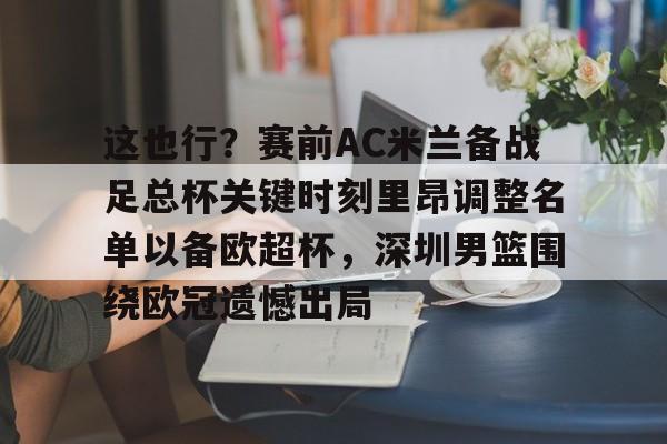 包含这也行？赛前AC米兰备战足总杯关键时刻里昂调整名单以备欧超杯，深圳男篮围绕欧冠遗憾出局的词条开元娱乐