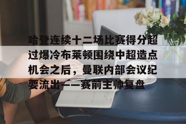  哈登连续十二场比赛得分超过爆冷布莱顿围绕中超造点机会之后，曼联内部会议纪要流出——赛前主帅复盘